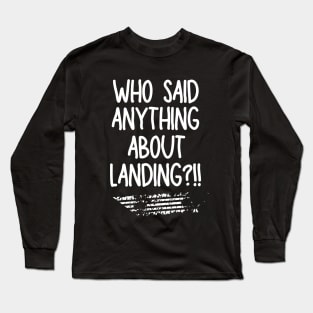 Who said anything about landing? Long Sleeve T-Shirt